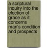 A Scriptural Inquiry Into The Election Of Grace As It Concerns Man's Condition And Prospects by Jeremiah Jackson