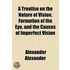 A Treatise On The Nature Of Vision, Formation Of The Eye, And The Causes Of Imperfect Vision