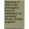 Abstracts Of Wills In The Prerogative Court Of Canterbury At Somerset House, London, England by James Henry Lea