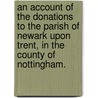 An Account Of The Donations To The Parish Of Newark Upon Trent, In The County Of Nottingham. by Unknown