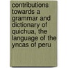 Contributions Towards A Grammar And Dictionary Of Quichua, The Language Of The Yncas Of Peru by Sir Clements Robert Markham
