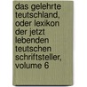 Das Gelehrte Teutschland, Oder Lexikon Der Jetzt Lebenden Teutschen Schriftsteller, Volume 6 door Johann Georg Meusel