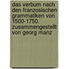 Das Verbum Nach Den Franzosischen Grammatiken Von 1500-1750. Zusammengestellt Von Georg Manz door Georg Manz