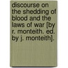 Discourse On The Shedding Of Blood And The Laws Of War [By R. Monteith. Ed. By J. Monteith]. by Robert Monteith