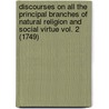 Discourses On All The Principal Branches Of Natural Religion And Social Virtue Vol. 2 (1749) door James Foster