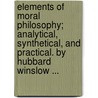 Elements Of Moral Philosophy; Analytical, Synthetical, And Practical. By Hubbard Winslow ... door Hubbard Winslow