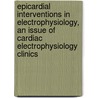 Epicardial Interventions in Electrophysiology, an Issue of Cardiac Electrophysiology Clinics door Noel Boyle