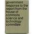 Government Response To The Report From The House Of Commons Science And Technology Committee