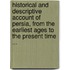 Historical And Descriptive Account Of Persia, From The Earliest Ages To The Present Time ...