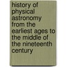 History Of Physical Astronomy From The Earliest Ages To The Middle Of The Nineteenth Century by Robert Grants