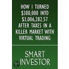 How I Turned $300,000 Into $3,006,282.57 After Taxes In A Killer Market With Virtual Trading by Smart Investor
