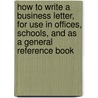 How To Write A Business Letter, For Use In Offices, Schools, And As A General Reference Book by Charles Robert Wiers