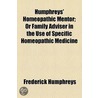 Humphreys' Homeopathic Mentor; Or Family Adviser In The Use Of Specific Homeopathic Medicine door Frederick Humphreys