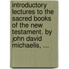 Introductory Lectures To The Sacred Books Of The New Testament. By John David Michaelis, ... door Onbekend
