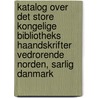 Katalog Over Det Store Kongelige Bibliotheks Haandskrifter Vedrorende Norden, Sarlig Danmark by Kongelige Bibliotek Kongelige Bibliotek