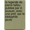 La Legende De Pierre Faifeu. Publiee Par D. Jouaust, Avec Une Pref. Par Le Bibliophile Jacob door Onbekend