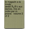 Le Magazin A La Mode. Dediã¯Â¿Â½ Aux Dames, Mis En Ordre Par M. Praval.  Volume 2 Of 2 by See Notes Multiple Contributors