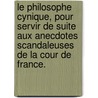 Le Philosophe Cynique, Pour Servir De Suite Aux Anecdotes Scandaleuses De La Cour De France. door Onbekend