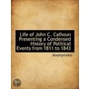 Life Of John C. Calhoun Presenting A Condensed History Of Political Events From 1811 To 1843 door Onbekend