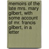 Memoirs Of The Late Mrs. Mary Gilbert, With Some Account Of Mr. Francis Gilbert, In A Letter door Henrietta F. Gilbert
