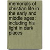 Memorials Of Christian Life In The Early And Middle Ages: Including His Light In Dark Places door Augustus Neander