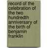 Record Of The Celebration Of The Two Hundredth Anniversary Of The Birth Of Benjamin Franklin door Onbekend