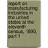 Report On Manufacturing Industries In The United States At The Eleventh Census, 1890, Part 1