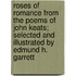 Roses Of Romance From The Poems Of John Keats; Selected And Illustrated By Edmund H. Garrett