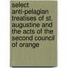 Select Anti-Pelagian Treatises Of St. Augustine And The Acts Of The Second Council Of Orange door Onbekend