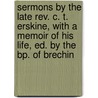 Sermons By The Late Rev. C. T. Erskine, With A Memoir Of His Life, Ed. By The Bp. Of Brechin door Charles Thomas Erskine