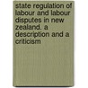 State Regulation Of Labour And Labour Disputes In New Zealand. A Description And A Criticism door Henry Broadhead