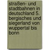 Straßen- und Stadtbahnen in Deutschland 5. Bergisches und Siegerland von Wuppertal bis Bonn by Dieter Höltge