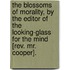 The Blossoms Of Morality, By The Editor Of The Looking-Glass For The Mind [Rev. Mr. Cooper].