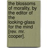 The Blossoms Of Morality, By The Editor Of The Looking-Glass For The Mind [Rev. Mr. Cooper]. door Steven Ed. Cooper