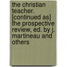 The Christian Teacher. [Continued As] The Prospective Review, Ed. By J. Martineau And Others door Review National