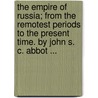 The Empire Of Russia; From The Remotest Periods To The Present Time. By John S. C. Abbot ... door John S.C. (John Stevens Cabot) Abbott