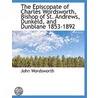 The Episcopate Of Charles Wordsworth, Bishop Of St. Andrews, Dunkeld, And Dunblane 1853-1892 door John Wordsworth