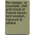 The Essays, Or Counsels, Civil And Moral Of Francis Bacon, Lord Verulam, Viscount St. Albans