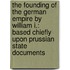 The Founding Of The German Empire By William I.: Based Chiefly Upon Prussian State Documents