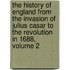 The History Of England From The Invasion Of Julius Casar To The Revolution In 1688, Volume 2