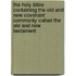 The Holy Bible Containing The Old And New Covenant Commonly Called The Old And New Testament