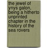 The Jewel Of Ynys Galon, Being A Hitherto Unprinted Chapter In The History Of The Sea Rovers door Owen Rhoscomyl