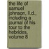 The Life Of Samuel Johnson, Ll.D., Including A Journal Of His Tour To The Hebrides, Volume 8