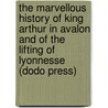 The Marvellous History Of King Arthur In Avalon And Of The Lifting Of Lyonnesse (Dodo Press) door Geoffrey Junior