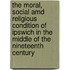 The Moral, Social Amd Religious Condition Of Ipswich In The Middle Of The Nineteenth Century