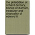 The Philobiblon Of Richard De Bury, Bishop Of Durham, Treasurer And Chancellor Of Edward Iii