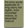 The Privy Purse Expences Of King Henry The Eighth, From November Mdxxix, To December Mdxxxii by Anonymous Anonymous