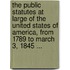 The Public Statutes At Large Of The United States Of America, From 1789 To March 3, 1845 ...