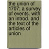The Union Of 1707; A Survey Of Events. With An Introd. And The Text Of The Articles Of Union by Unknown