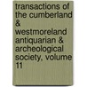 Transactions Of The Cumberland & Westmoreland Antiquarian & Archeological Society, Volume 11 door Cumberland And
